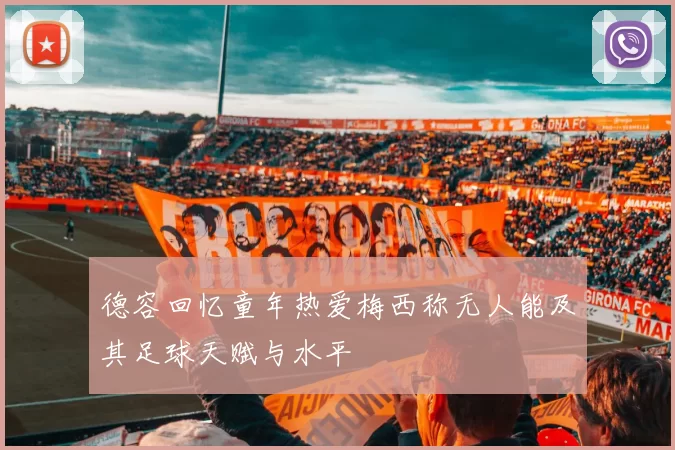 德容回忆童年热爱梅西称无人能及其足球天赋与水平